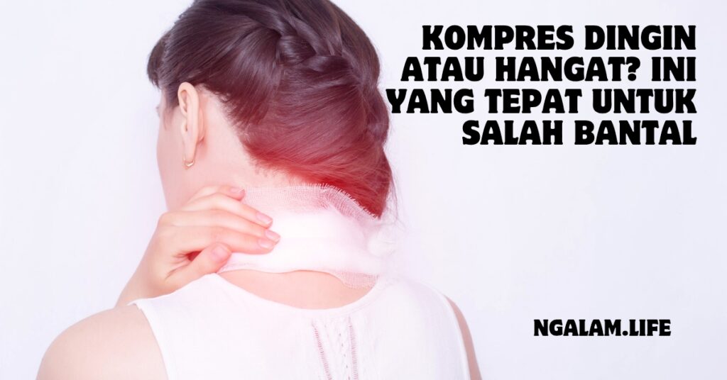 Kompres dingin atau hangat salah bantal