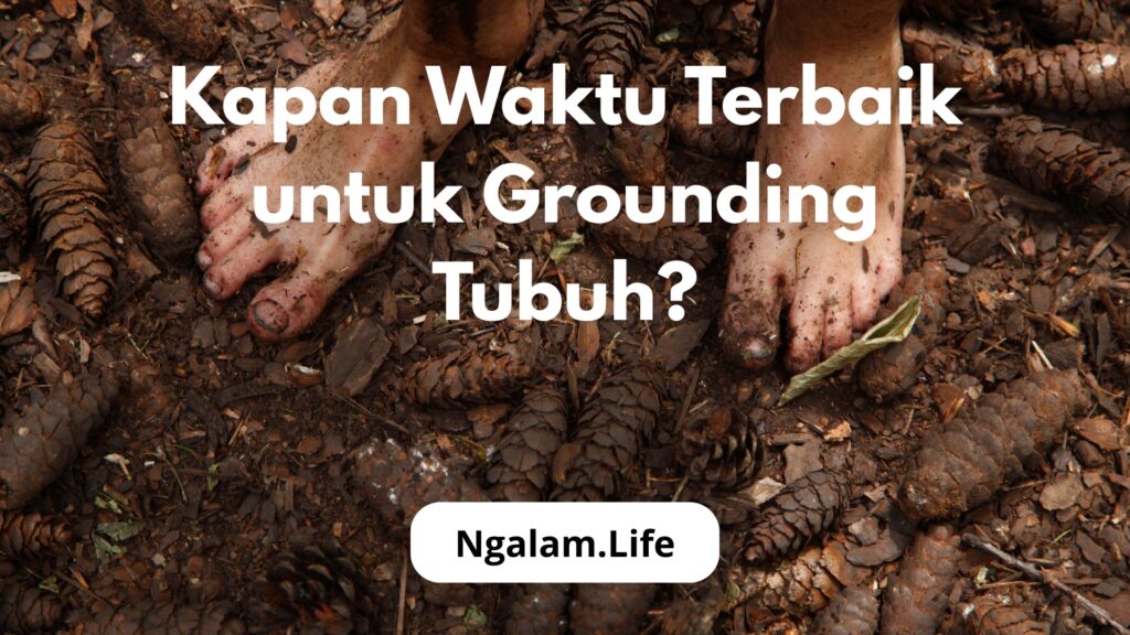 Waktu Terbaik buat Grounding Tubuh