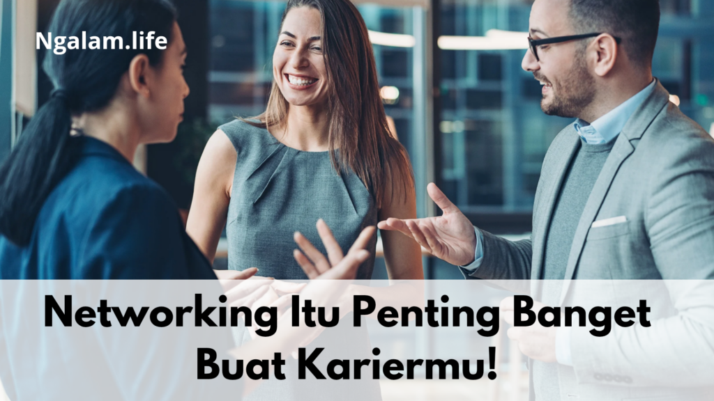 Networking Itu Penting Banget Buat Kariermu