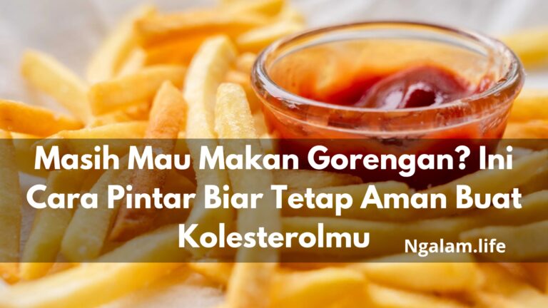 Cara Pintar makan gorengan Biar kolesterol aman
